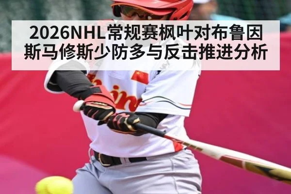 2026NHL常规赛枫叶对布鲁因斯马修斯少防多与反击推进分析
